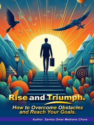 cover image of Rise and Triumph. How to Overcome Obstacles and Reach Your Goals.